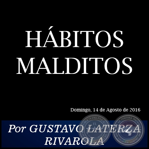  HÁBITOS MALDITOS - Por GUSTAVO LATERZA RIVAROLA - Domingo, 14 de Agosto de 2016